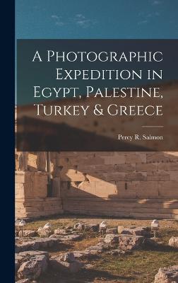 A Photographic Expedition in Egypt, Palestine, Turkey & Greece - Salmon, Percy R