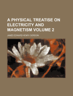 A Physical Treatise On Electricity and Magnetism; Volume 2