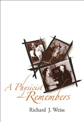 A Physicist Remembers - Weiss, Richard J