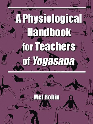 A Physiological Handbook for Teachers of Yogasana - Robin, Mel