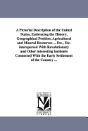 A Pictorial Description of the United States, Embracing the History, Geographical Position, Agricultural and Mineral Resources ... Etc., Etc. Interspersed with Revolutionary and Other Interesting Incidents Connected with the Early Settlement of the...