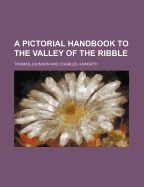 A Pictorial Handbook to the Valley of the Ribble - Johnson, Thomas