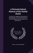 A Pictorial School History of the United States: To Which are Added the Declaration of Independence, and the Constitution of the United States, With Questions and Explanations ..