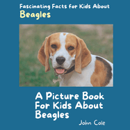A Picture Book for Kids About Beagles: Fascinating Facts for Kids About Beagles