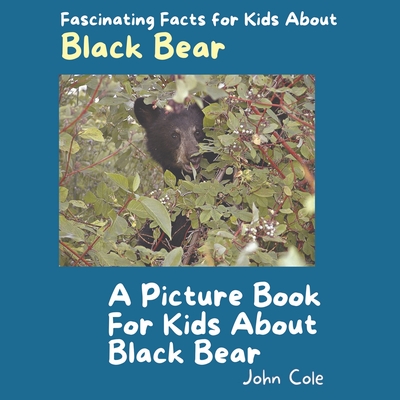 A Picture Book for Kids About Black Bear: Fascinating Facts for Kids About Black Bear - Cole, John