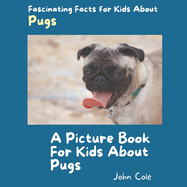 A Picture Book for Kids About Pugs: Fascinating Facts for Kids About Pugs