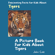 A Picture Book for Kids About Tigers: Fascinating Facts for Kids About Tigers