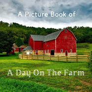A Picture Book of A Day On The Farm: A No Text Picture Book for Alzheimer's Patients and Seniors Living With Dementia.