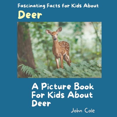 A Picture for Kids About Deer: Fascinating Facts for Kids About Deer - Cole, John