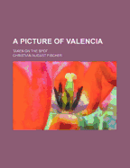 A Picture of Valencia: Taken on the Spot - Fischer, Christian August