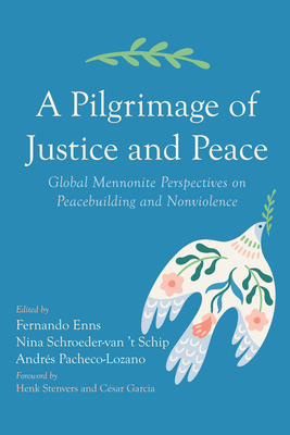 A Pilgrimage of Justice and Peace - Enns, Fernando (Editor), and Schroeder-Van 't Schip, Nina (Editor), and Pacheco-Lozano, Andrs (Editor)