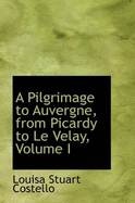 A Pilgrimage to Auvergne, from Picardy to Le Velay; Volume I