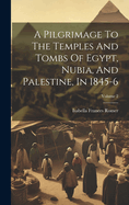 A Pilgrimage To The Temples And Tombs Of Egypt, Nubia, And Palestine, In 1845-6; Volume 2