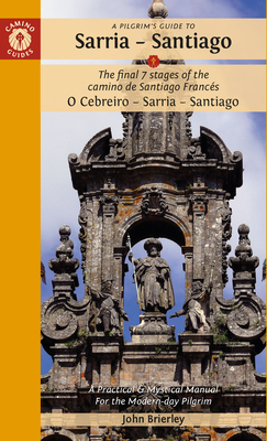 A Pilgrim's Guide to Sarria - Santiago: The Final 7 Stages of the Camino De Santiago Frances - Brierley, John
