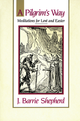 A Pilgrim's Way: Meditations for Lent and Easter - Shepherd, J Barrie