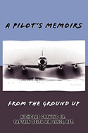 A Pilot's Memoirs-From the Ground Up