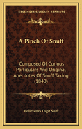 A Pinch Of Snuff: Composed Of Curious Particulars And Original Anecdotes Of Snuff Taking (1840)