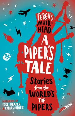 A Piper's Tale: Stories from the World's Top Pipers - Muirhead, Fergus, and Reader, Eddi, and Nunez, Carlos