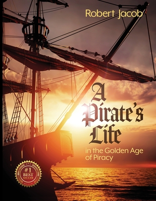 A Pirate's Life in the Golden Age of Piracy - Jacob, Robert, and Marks, Philip S (Editor)