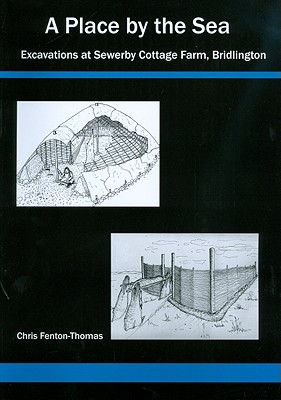 A Place by the Sea: Excavations at Sewerby Cottage Farm, Bridlington, Yorkshire - Fenton-Thomas, Chris