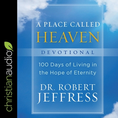 A Place Called Heaven Devotional: 100 Days of Living in the Hope of Eternity - Jeffress, Robert, Dr., and Kessel, Al (Read by)