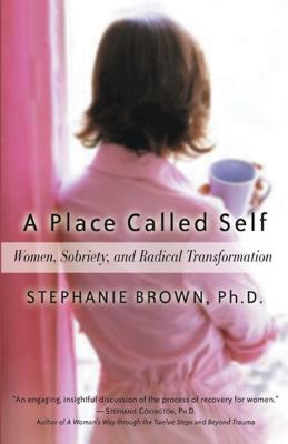 A Place Called Self: Women, Sobriety, and Radical Transformation - Brown, Stephanie, PhD