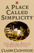 A Place Called Simplicity: The Quiet Beauty of Simple Living - Cloninger, Claire