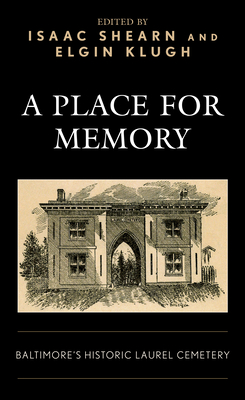 A Place for Memory: Baltimore's Historic Laurel Cemetery - Shearn, Isaac (Editor), and Klugh, Elgin (Editor)