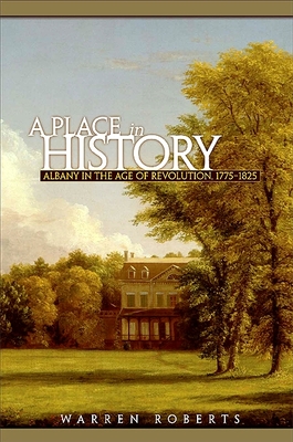 A Place in History: Albany in the Age of Revolution, 1775-1825 - Roberts, Warren