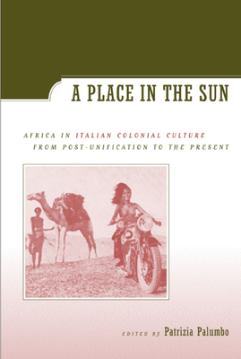 A Place in the Sun: Africa in Italian Colonial Culture from Post-Unification to the Present - Palumbo, Patrizia (Editor), and Del Boca, Angelo (Contributions by), and Barrera, Giulia (Contributions by)