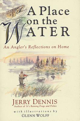 A Place on the Water: An Angler's Reflections on Home - Dennis, Jerry