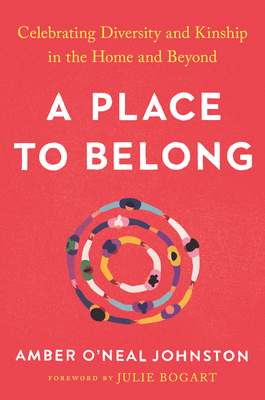 A Place to Belong: Celebrating Diversity and Kinship in the Home and Beyond - O'Neal Johnston, Amber, and Bogart, Julie (Foreword by)