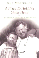 A Place to Hold My Shaky Heart: Reflections from Life in a Community - Mosteller, Sue