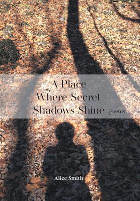 A Place Where Secret Shadows Shine - Smith, Alice