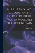 A Plain and Easy Account of the Land and Fresh-Water Mollusks of Great Britain