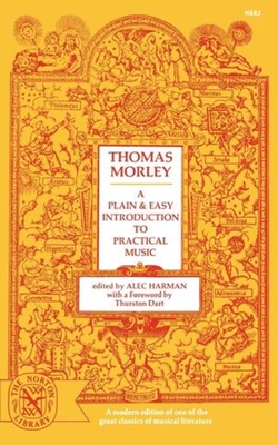 A Plain and Easy Introduction to Practical Music - Morley, Thomas, and Harmon, R Alec (Editor), and Harman, Alec (Editor)