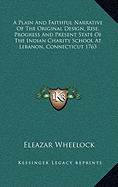 A Plain and Faithful Narrative of the Original Design, Rise, Progress and Present State of the Indian Charity School at Lebanon, Connecticut 1763