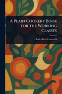 A Plain Cookery Book for the Working Classes