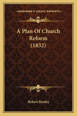 A Plan of Church Reform (1832) - Henley, Robert, Baron