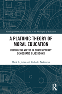 A Platonic Theory of Moral Education: Cultivating Virtue in Contemporary Democratic Classrooms