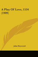 A Play Of Love, 1534 (1909) - Heywood, John, Professor