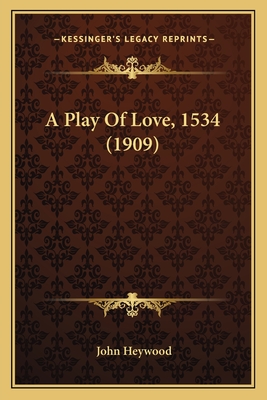 A Play of Love, 1534 (1909) - Heywood, John, Professor