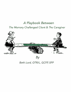 A Playbook Between the Memory Challenged Client & the Caregiver