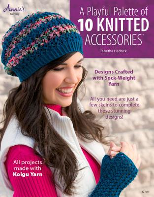 A Playful Palette of 10 Knitted Accessories: Designs Crafted with Sock-Weight Yarn - Hedrick, Tabetha