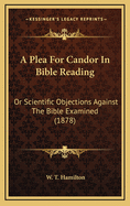 A Plea for Candor in Bible Reading: Or Scientific Objections Against the Bible Examined (1878)