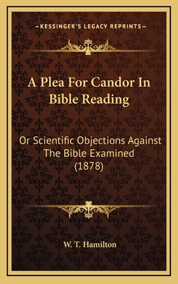A Plea for Candor in Bible Reading: Or Scientific Objections Against the Bible Examined (1878) - Hamilton, W T