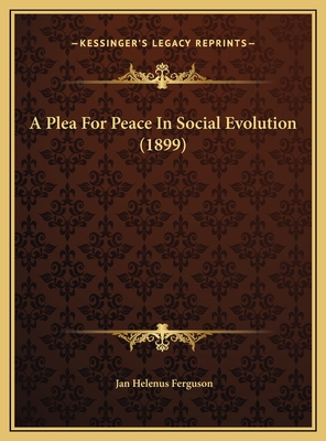 A Plea for Peace in Social Evolution (1899) - Ferguson, Jan Helenus