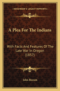A Plea for the Indians: With Facts and Features of the Late War in Oregon (1857)