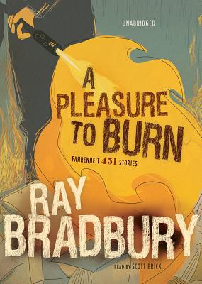 A Pleasure to Burn: Fahrenheit 451 Stories - Bradbury, Ray D, and Brick, Scott (Read by)