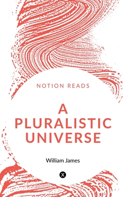 A Pluralistic Universe - James, William